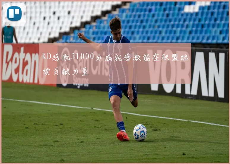 KD感慨31000分成就感激能在联盟继续贡献力量