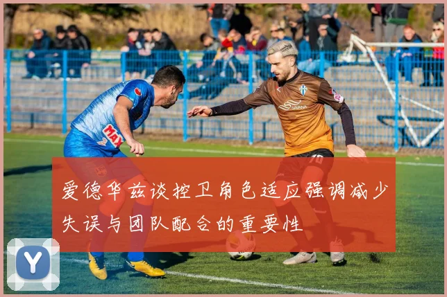 爱德华兹谈控卫角色适应强调减少失误与团队配合的重要性