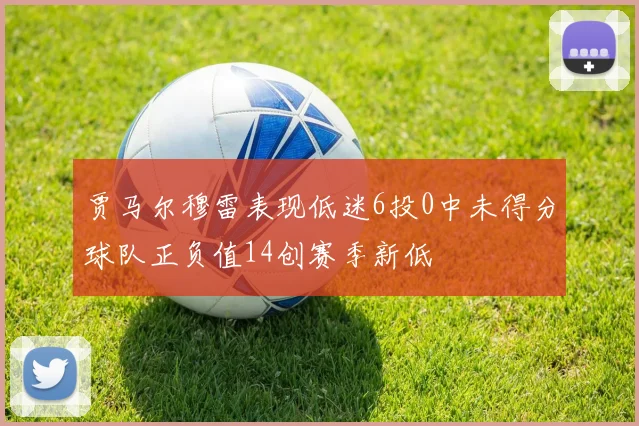 贾马尔穆雷表现低迷6投0中未得分球队正负值14创赛季新低