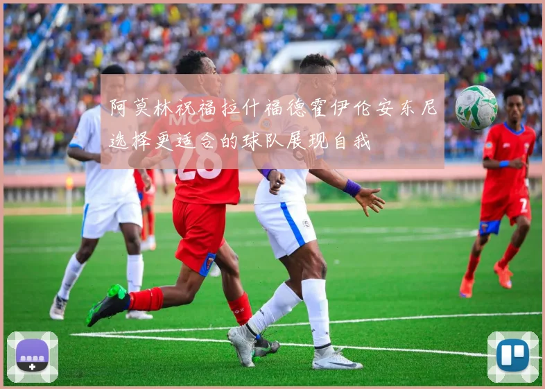 阿莫林祝福拉什福德霍伊伦安东尼选择更适合的球队展现自我
